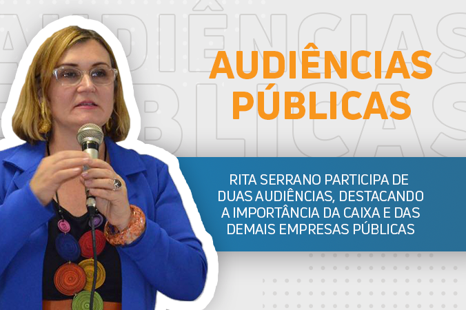 Audiências públicas destacam importância da Caixa e demais empresas estatais