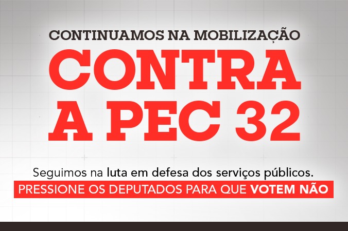 Pressione contra a PEC 32, que piora condições de estatais, serviços públicos e direitos de seus trabalhadores