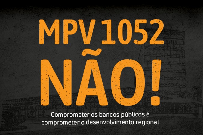 MPV 1052 traz impactos devastadores para bancos públicos e economia regional, apontam conselheiros do Basa e BNB