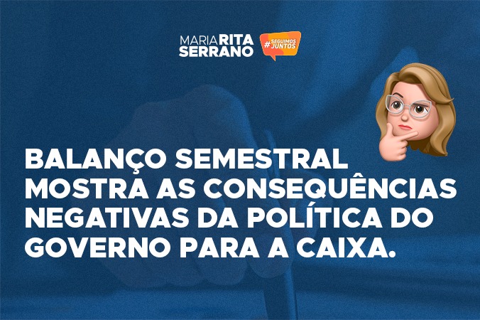 Balanço semestral mostra as consequências negativas da política do governo para a Caixa.