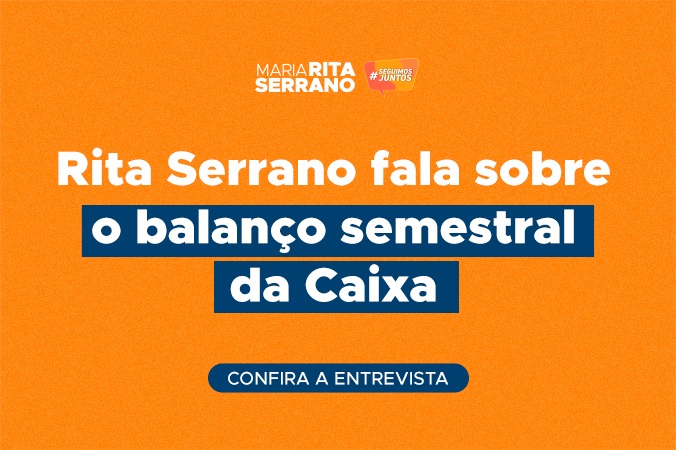 Rita Serrano fala sobre o balanço semestral da Caixa - confira!
