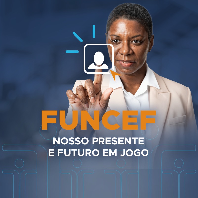 Funcef: nosso presente e futuro em jogo.