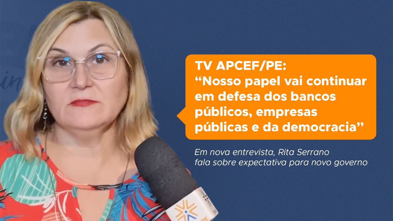 TV APCEF/PE: “Nosso papel vai continuar em defesa dos bancos públicos,  empresas públicas e da democracia”
