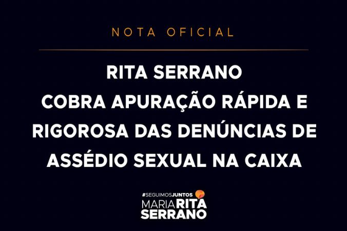 RITA SERRANO COBRA APURAÇÃO RÁPIDA E RIGOROSA DAS DENÚNCIAS DE ASSÉDIO SEXUAL NA CAIXA