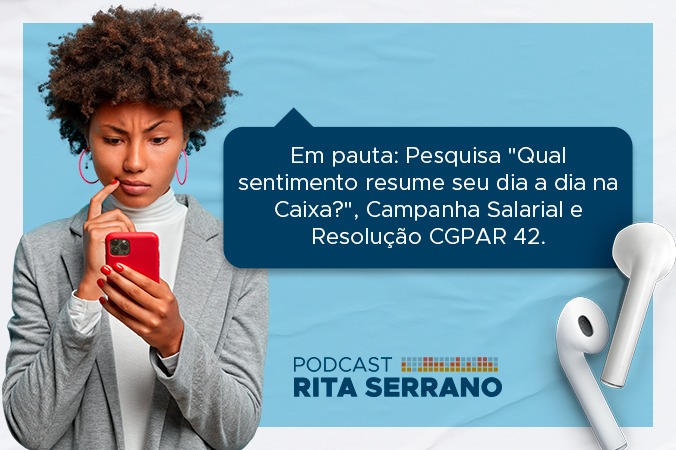 Podcast da Rita: Campanha Salarial, CGPAR 42, e o dia a dia na CAIXA