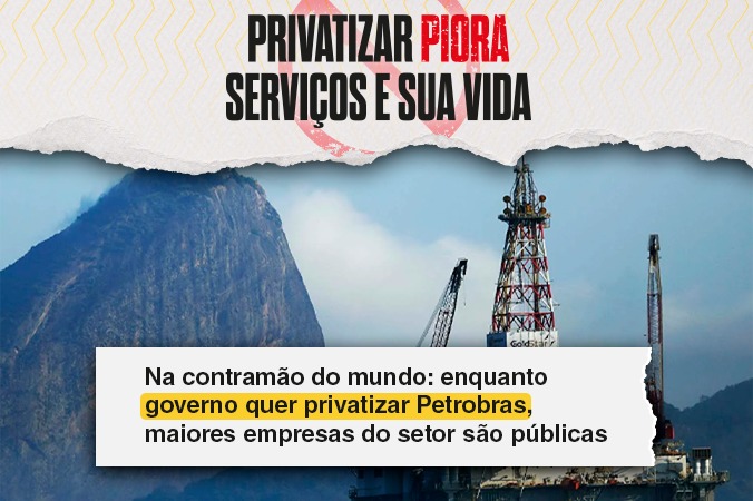 Na contramão do mundo: enquanto governo quer privatizar Petrobras, maiores empresas do setor são públicas