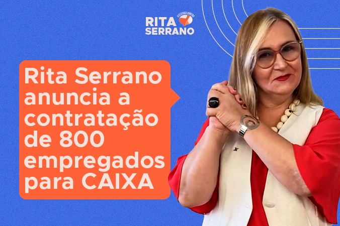 Rita Serrano anuncia a contratação de 800 empregados para CAIXA