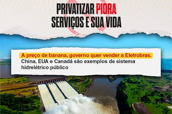 A preço de banana, governo quer vender a Eletrobras. China, EUA e Canadá são exemplos de sistema hidrelétrico público